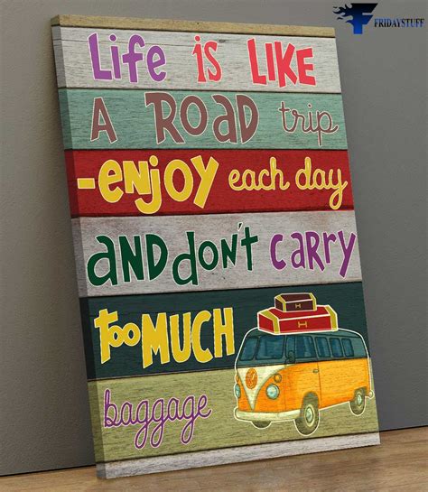 Life Is Like A Road Trip Enjoy Each Day And Dont Carry Too Mich