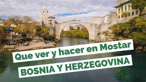 Que Ver Y Hacer En Mostar Bosnia Y Herzegovina Guía Turística Youtube
