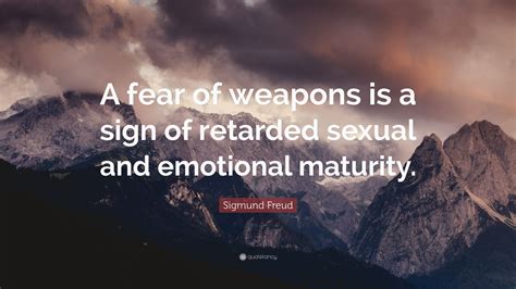 Sigmund Freud Quote “a Fear Of Weapons Is A Sign Of Retarded Sexual And Emotional Maturity”