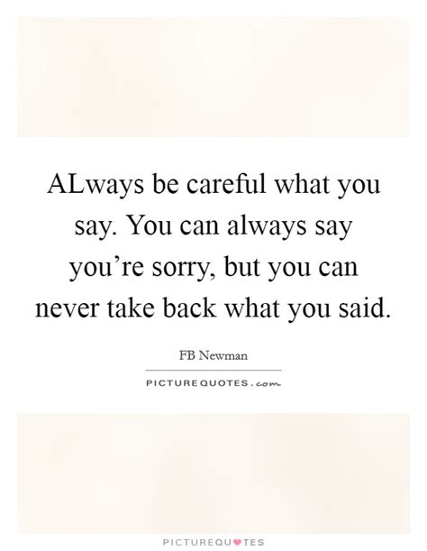 Careful What You Say Quotes And Sayings Careful What You