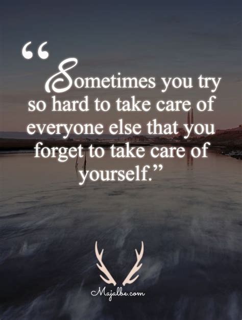 Sometimes You Try So Hard To Take Care Of Everyone Else That You