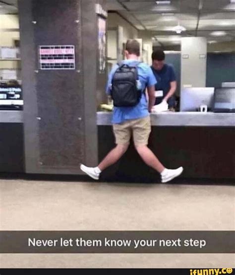 Never Let Them Know Your Next Step Ifunny
