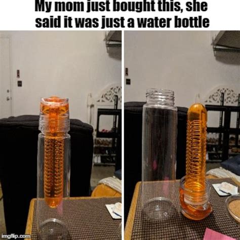She Told Me It Was A Water Bottle Anythings A Dildo If Youre Brave Enough Know Your Meme
