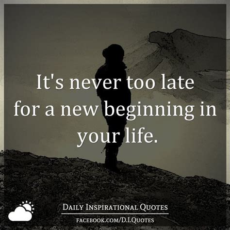Its Never Too Late For A New Beginning In Your Life Daily