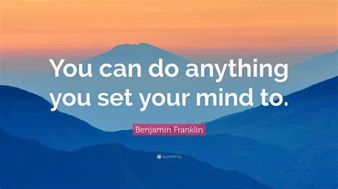 Benjamin Franklin Quote “you Can Do Anything You Set Your Mind To”