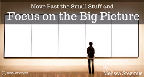 Move Past The Small Stuff And Focus On The Big Picture