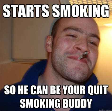 Starts Smoking So He Can Be Your Quit Smoking Buddy Misc Quickmeme