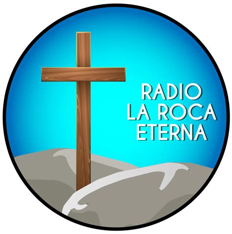 Un Mensaje De Verdad Y Esperanza Radio La Roca Eterna