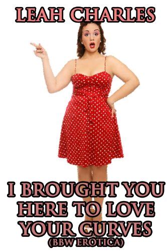 i brought you here to love your curves bbw rough sex erotica ebook charles leah amazon ca