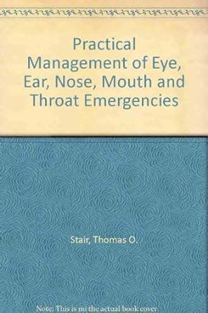 Practical Management Of Eye Ear Nose Mouth And Throat Emergencies