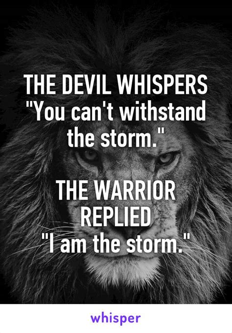 The Devil Whispers You Cant Withstand The Storm The Warrior Replied I Am The Storm