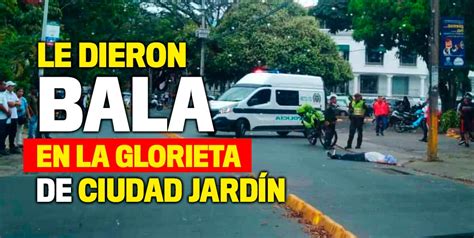 Wir empfehlen einen vorherigen anruf, um die details abzuklären. ¡Le dieron bala en la glorieta de Ciudad Jardín! » Q'hubo Cali