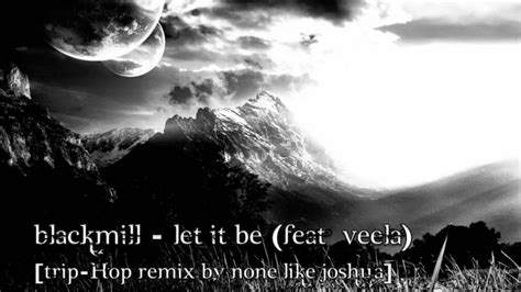 Let It Be Ft Veela Trip Hop Remix By None Like Joshua Blackmill Youtube