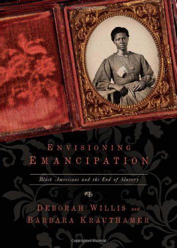 Envisioning Emancipation Black Americans And The End Of Slavery By