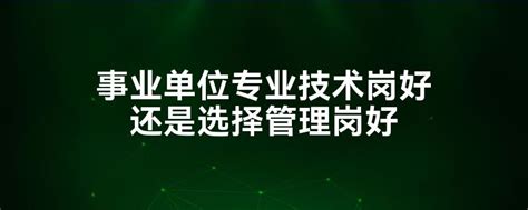 事业单位专业技术岗好还是选择管理岗好