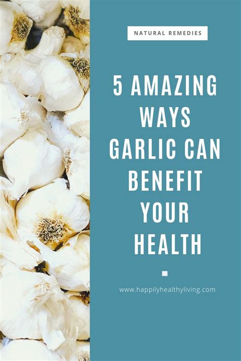 5 Surprising Ways Garlic Can Benefit Your Health Happilyhealthyliving