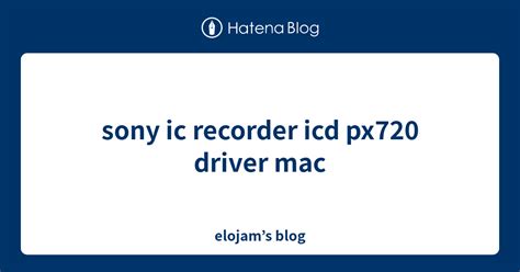Sony Ic Recorder Icd Px720 Driver Mac Elojams Blog