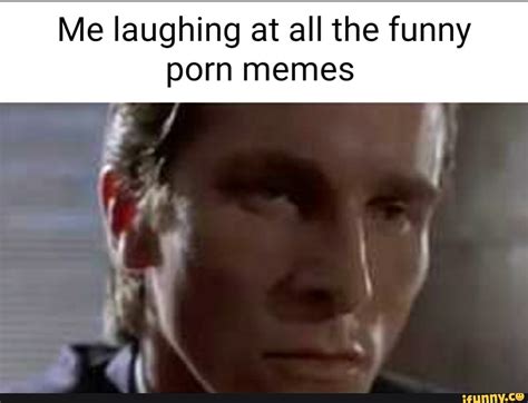 Me Laughing At All The Funny Porn Memes Ifunny