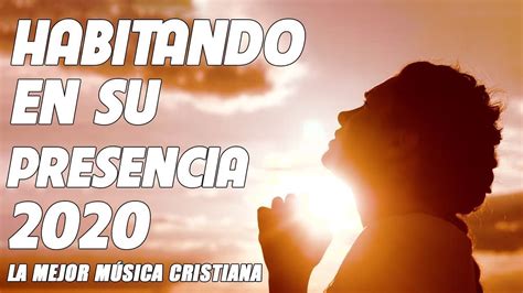 Habitando En Su Presencia 2020 La Mejor MÚsica Cristiana 2 Horas