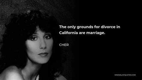 Cher Quote The Only Grounds For Divorce In California Are Marriage