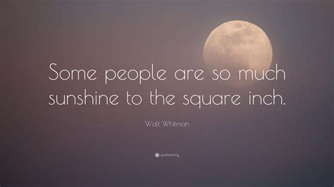 Walt Whitman Quote Some People Are So Much Sunshine To The Square Inch