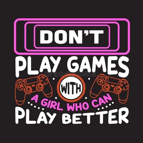 Gamer Quotes And Slogan Good For T Shirt Don T Play Games With A Girl
