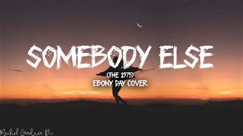 Somebody Else The 1975 Lyrics Ebony Day Cover Youtube