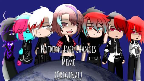 Nothing Ever Changes Original Gacha Meme Phoenixpyro Youtube