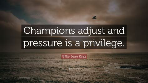 Here's why it's a privilege. Billie Jean King Quote: "Champions adjust and pressure is a privilege." (10 wallpapers) - Quotefancy