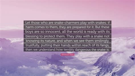 Rabindranath Tagore Quote “let Those Who Are Snake Charmers Play With