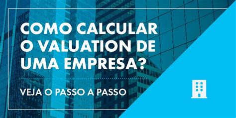 Como Calcular O Valuation De Uma Empresa Veja Passo A Passo