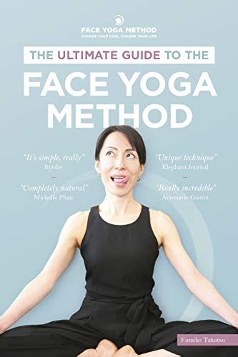 The Ultimate Guide To The Face Yoga Method Take Five Years Off Your Face Fumiko Takatsu
