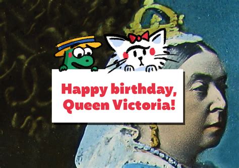 Happy Birthday Queen Victoria The Day