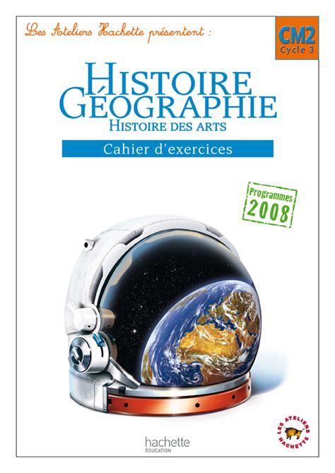 Les Ateliers Hachette Histoire Géographie Cm2 Cahier Dexercices Ed