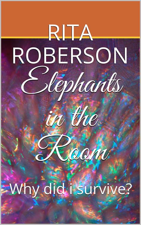Elephants In The Room Why Did I Survive By Rita Roberson Goodreads