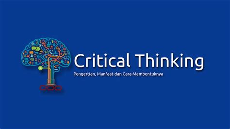 Pengertian Critical Thinking Manfaat Critical Thinking And Cara