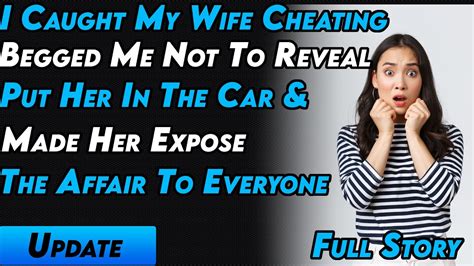 i caught my wife cheating begged me not to reveal it i made her expose the affair to everyone