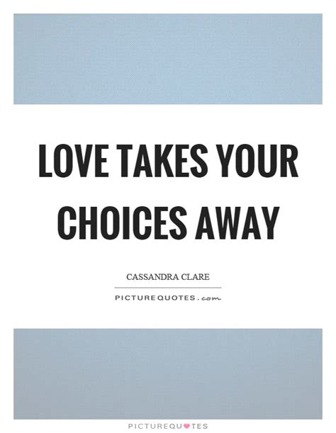 Maybe you would like to learn more about one of these? Love takes your choices away | Picture Quotes