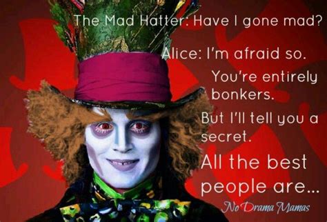 Mad As A Hatter Have I Gone Mad Were All Mad Here Wild Quotes
