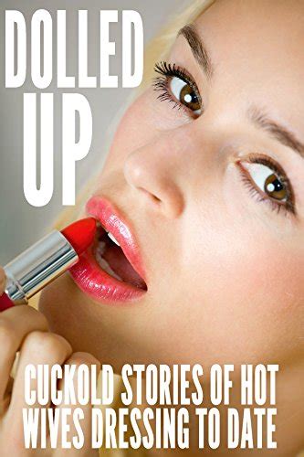 Dolled Up Cuckold Stories Of Hot Wives Dressing To Date Kindle Edition By Morley N T