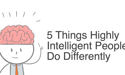 5 Things Highly Intelligent People Do Differently Intelligent People