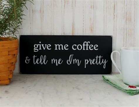 Coffee Sign Give Me Coffee Tell Me Im Pretty Wood Sign Etsy