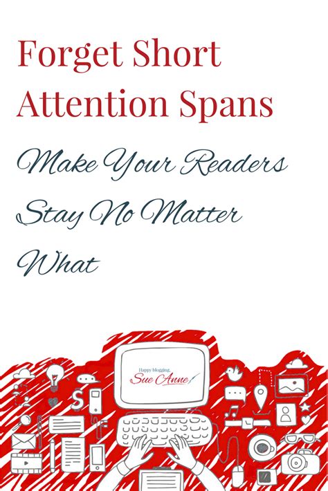 Forget Short Attention Spans Make Your Readers Stay No Matter What