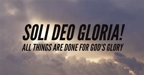 Soli Deo Gloria All Things Are Done For Gods Glory Why Did God