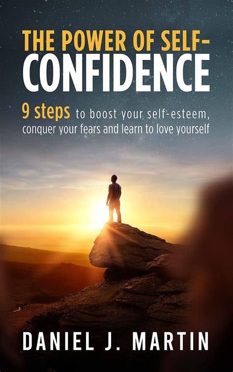 The Power Of Self Confidence 9 Steps To Boost Your Self Esteem Conquer Your Fears And Learn To