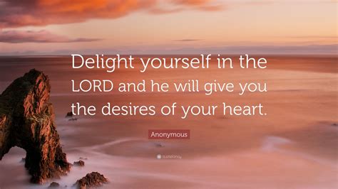 Anonymous Quote Delight Yourself In The Lord And He Will Give You The