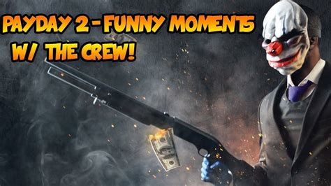 Payday 2 Funny Moments W The Crew Youtube