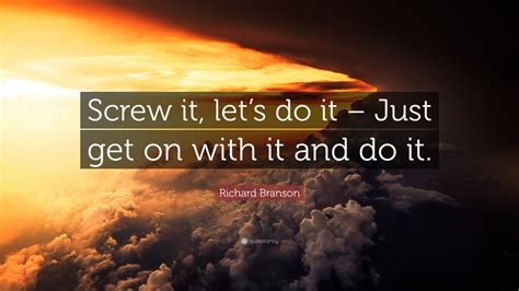 Richard Branson Quote Screw It Lets Do It Just Get On With It And