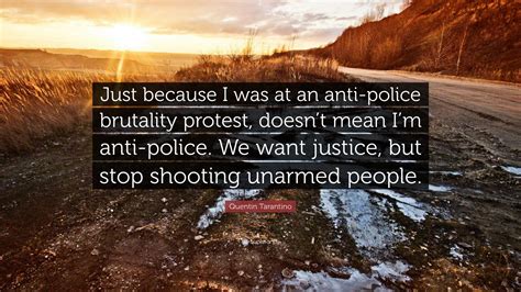 Quentin Tarantino Quote Just Because I Was At An Anti Police