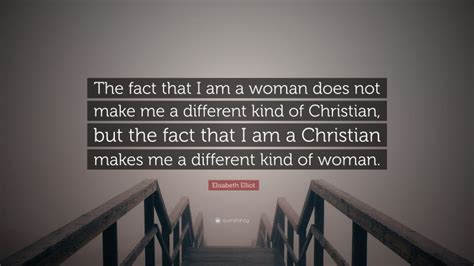 Elisabeth Elliot Quote The Fact That I Am A Woman Does Not Make Me A